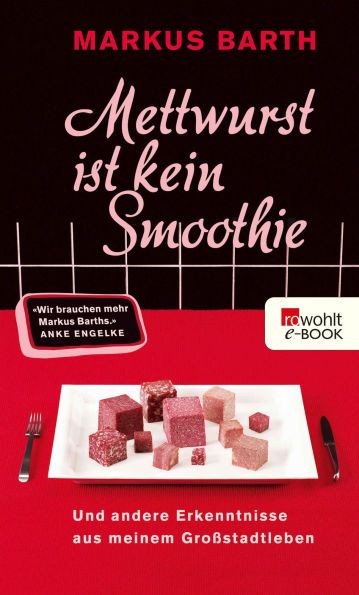 Mettwurst ist kein Smoothie: Und andere Erkenntnisse aus meinem Großstadtleben