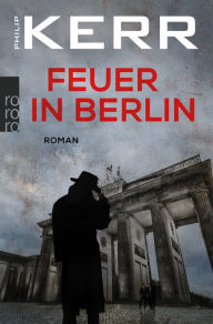 Title: Feuer in Berlin: Die Berlin-Trilogie. Historischer Kriminalroman, Author: Philip Kerr