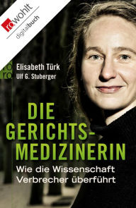 Title: Die Gerichtsmedizinerin: Wie die Wissenschaft Verbrecher überführt, Author: Elisabeth Türk