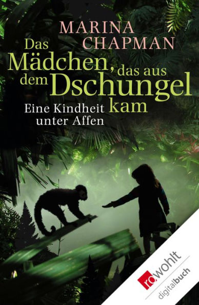 Das Mädchen, das aus dem Dschungel kam: Eine Kindheit unter Affen