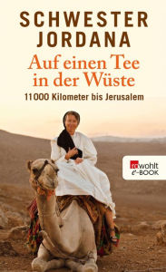 Title: Auf einen Tee in der Wüste: 11000 Kilometer bis Jerusalem, Author: Schwester Jordana