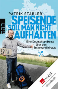 Title: Speisende soll man nicht aufhalten: Eine Deutschlandreise über den Tellerrand hinaus, Author: Patrik Stäbler