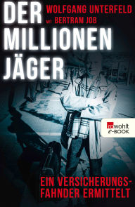 Title: Der Millionenjäger: Ein Versicherungsfahnder ermittelt, Author: Wolfgang Unterfeld