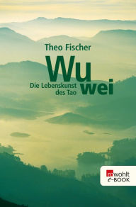 Title: Wu wei: Die Lebenskunst des Tao, Author: Theo Fischer