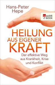 Title: Heilung aus eigener Kraft: Der effektive Weg aus Krankheit, Krise und Konflikt, Author: Hans-Peter Hepe