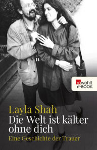 Title: Die Welt ist kälter ohne dich: Eine Geschichte der Trauer, Author: Layla Shah