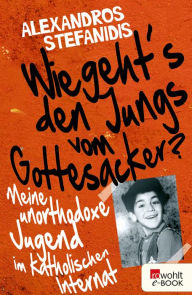 Title: Wie geht's den Jungs vom Gottesacker?: Meine unorthodoxe Jugend im katholischen Internat, Author: Alexandros Stefanidis