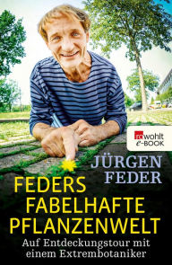 Title: Feders fabelhafte Pflanzenwelt: Auf Entdeckungstour mit einem Extrembotaniker, Author: Jürgen Feder