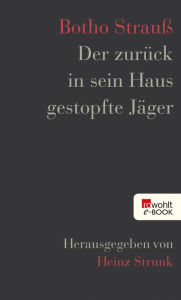 Title: Der zurück in sein Haus gestopfte Jäger: Herausgegeben von Heinz Strunk, Author: Botho Strauß