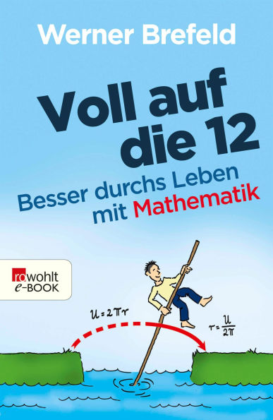 Voll auf die 12: Besser durchs Leben mit Mathematik