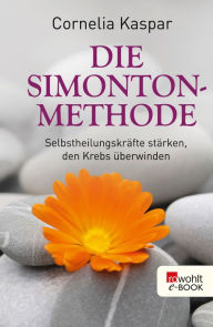 Title: Die Simonton-Methode: Selbstheilungskräfte stärken, den Krebs überwinden, Author: Cornelia Kaspar