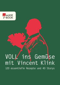 Title: Voll ins Gemüse: 120 essentielle Rezepte und 40 Storys, Author: Vincent Klink