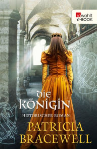 Title: Die Königin: Historischer Roman, Author: Patricia Bracewell