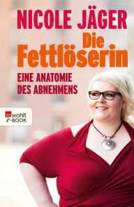 Title: Die Fettlöserin: Eine Anatomie des Abnehmens, Author: Nicole Jäger