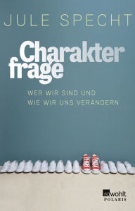 Title: Charakterfrage: Wer wir sind und wie wir uns verändern, Author: Jule Specht