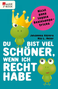 Title: Du bist viel schöner, wenn ich recht habe: Nicht ganz legale Beziehungstricks, Author: Johannes Hayers