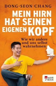 Title: Mein Hirn hat seinen eigenen Kopf: Wie wir andere und uns selbst wahrnehmen, Author: Dong-Seon Chang