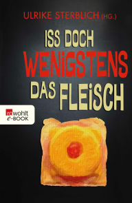 Title: Iss doch wenigstens das Fleisch, Author: Ulrike Sterblich