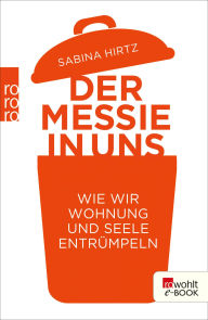 Title: Der Messie in uns: Wie wir Wohnung und Seele entrümpeln, Author: Sabina Hirtz