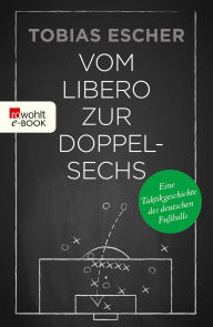 Title: Vom Libero zur Doppelsechs: Eine Taktikgeschichte des deutschen Fußballs, Author: Tobias Escher