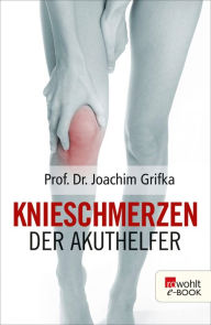 Title: Knieschmerzen: Der Akuthelfer, Author: Prof. Dr. Joachim Grifka