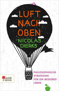Title: Luft nach oben: Philosophische Strategien für ein besseres Leben, Author: Nicolas Dierks