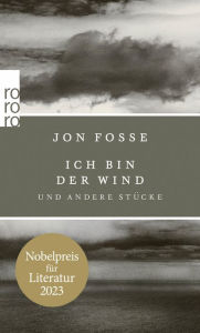 Title: Ich bin der Wind: und andere Stücke (Nobelpreis für Literatur 2023), Author: Jon Fosse
