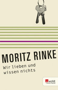 Title: Wir lieben und wissen nichts, Author: Moritz Rinke
