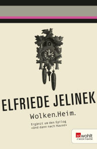 Title: Wolken.Heim: ergänzt um den Epilog «Und dann nach Hause», Author: Elfriede Jelinek