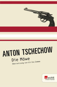 Title: Die Möwe: Komödie in vier Akten, Author: Anton Tschechow