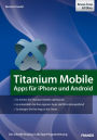 Titanium Mobile: Apps für iPhone und Android: Der schnelle Einstieg in die App-Programmierung