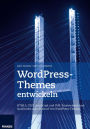 WordPress-Themes entwickeln: HTML5, CSS3, JavaScript und PHP: Praxiswissen und Quellcodes zum Entwurf von WordPress-Themes