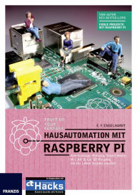 Title: Hausautomation mit Raspberry Pi: Alarmanlage, Heizung, Smart Home, W-LAN & Co: 20 Projekte, die Ihr Leben leichter machen, Author: E.F. Engelhardt