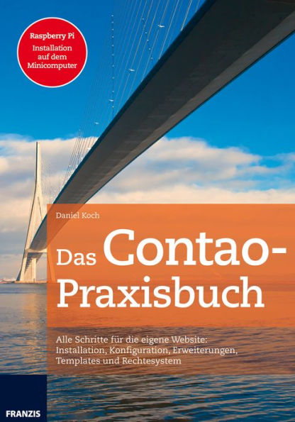 Das Contao-Praxisbuch: Alle Schritte für die eigene Website: Installation, Konfiguration, Erweiterungen, Templates und Rechtesystem