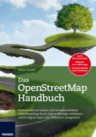 Title: Das OpenStreetMap Handbuch: Kartenmaterial nutzen und weiterentwickeln, Author: Walter Immler