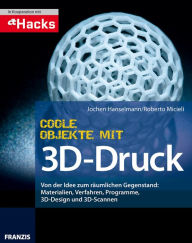 Title: Coole Objekte mit 3D-Druck: Von der Idee zum räumlichen Gegenstand: Materialien, Verfahren, Programme, 3D-Design und 3D-Scannen, Author: Jochen Hanselmann