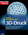 Coole Objekte mit 3D-Druck: Von der Idee zum räumlichen Gegenstand: Materialien, Verfahren, Programme, 3D-Design und 3D-Scannen