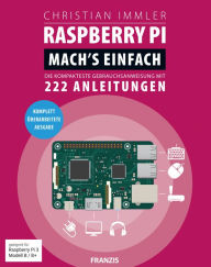 Title: Raspberry Pi: Mach's einfach: Die kompakteste Gebrauchsanweisung mit 222 Anleitungen. Geeignet für Raspberry Pi 3 Modell B / B+, Author: Christian Immler