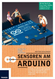 Title: Sensoren am Arduino: Analoge und digitale Daten messen, verarbeiten und anzeigen: Abstand, Gas, Schall, Schweiß, Strom, Temperatur, Wasserstand und vieles mehr!, Author: Matthias Schlenker