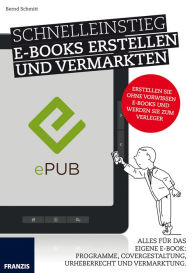 Title: Schnelleinstieg E-Books erstellen und vermarkten: Alles für das eigene E-Book: Programme, Covergestaltung, Urheberrecht und Vermarktung, Author: Bernd Schmitt