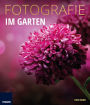 Fotografie Im Garten: Die neue Fotoschule für Blumen- und Gartenfreunde