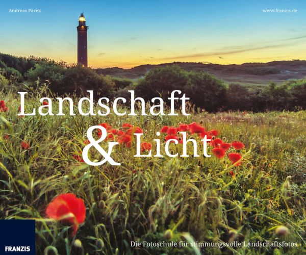 Landschaft & Licht: Die Fotoschule für stimmungsvolle Landschaftsfotos