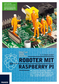 Title: Roboter mit Raspberry Pi: Mit Motoren, Sensoren, LEGO® und Elektronik eigene Roboter mit dem Pi bauen, die Spaß machen und Ihnen lästige Aufgaben abnehmen, Author: E. F. Engelhardt