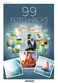 Title: 99 Foto-Hacks: Der kleine Booster für mehr Kreativität, Author: Christian Haasz