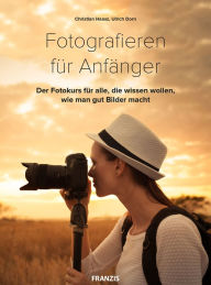 Title: Fotografieren für Anfänger: Der Fotokurs für alle, die wissen wollen, wie man gut Bilder macht, Author: Christian Haasz