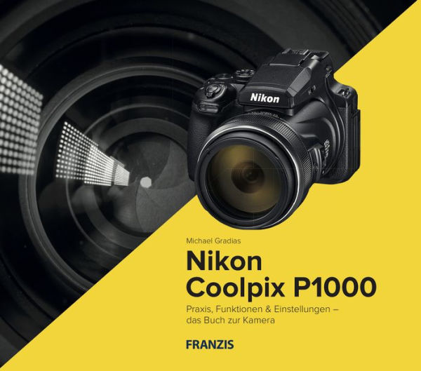 Kamerabuch Nikon Coolpix P1000: Praxis, Funktionen & Einstellungen - das Buch zur Kamera