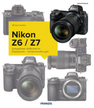 Title: Kamerabuch Nikon Z7/Z6: Spiegelloses Vollformat im Doppelpack - kompromisslos gut!, Author: Michael Gradias