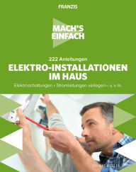 Title: Mach's einfach: Elektro-Installationen im Haus: Elektroschaltungen . Stromleitungen verlegen . u.v.m., Author: Thomas Riegler