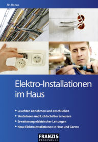 Title: Elektro-Installationen im Haus: Leicht verständliche Anleitungen für völlig unerfahrene Einsteiger und Profi-Heimwerker, Author: Bo Hanus