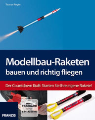 Title: Modellbau-Raketen bauen und richtig fliegen: Der Countdown läuft: Starten Sie Ihre eigene Rakete!, Author: Thomas Riegler